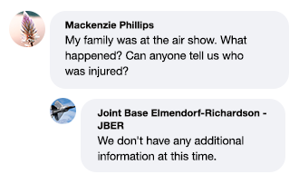 Facebook post with the text "My family was at the air show. What happened? Can anyone tell us who was injured?

And the reply:

"We don't have any additional information at this time."