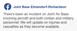 Image of Facebook post from JBER:

"There's been an incident on Joint Air Base involving aircraft and both civilian and military personnel. We will update on injuries and casualties as they become available."